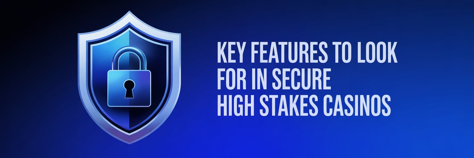 Key Features to Look for in Secure High Stakes Casinos